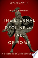 The eternal decline and fall of Rome : the history of a dangerous idea / Edward J. Watts.