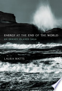 Energy at the end of the world : an Orkney Islands saga / Laura Watts.