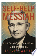 Self-help Messiah : Dale Carnegie and success in modern America / Steven Watts.