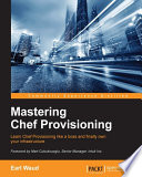 Mastering Chef Provisioning : learn Chef Provisioning like a boss and finally own your infrastructure /