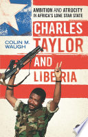 Charles Taylor and Liberia : Ambition and Atrocity in Africa's Lone Star State.