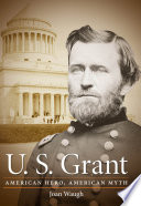 U.S. Grant : American hero, American myth / Joan Waugh.