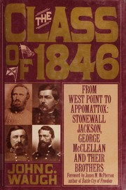 The class of 1846 : from West Point to Appomattox : Stonewall Jackson, George McClellan, and their brothers /