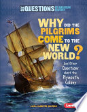 Why did the pilgrims come to the New World : and other questions about the Plymouth Colony /