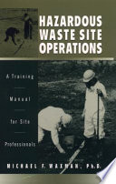 Hazardous waste site operations : a training manual for site professionals / Michael F. Waxman.