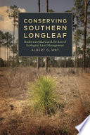 Conserving southern longleaf : Herbert Stoddard and the rise of ecological land management /