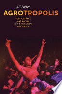 Agrotropolis : youth, street, and nation in the new urban Guatemala / J.T. Way.