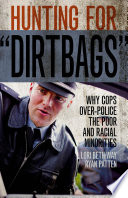 Hunting for "dirtbags" : why cops over-police the poor and racial minorities /