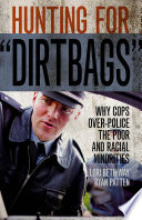 Hunting for "dirtbags" : why cops over-police the poor and racial minorities / Lori Beth Way and Ryan Patten.