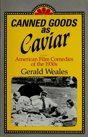 Canned goods as caviar : American film comedy of the 1930s / Gerald Weales.