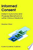 Informed consent : patient autonomy and physician beneficence within clinical medicine / Stephen Wear.