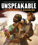 Unspeakable : the Tulsa Race Massacre / Carole Boston Weatherford ; illustrations by Floyd Cooper.