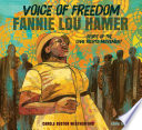 Voice of freedom : Fannie Lou Hamer, spirit of the civil rights movement / Carole Boston Weatherford ; illustrated by Ekua Holmes.