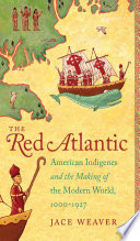 The red Atlantic : American indigenes and the making of the modern world, 1000-1927 / Jace Weaver.
