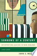 Sorrows of a century : interpreting suicide in New Zealand, 1900-2000 / John C. Weaver.