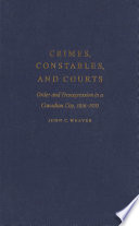 Crimes, constables and courts : order and transgression in a Canadian city, 1816-1970 /