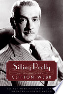 Sitting pretty the life and times of Clifton Webb /