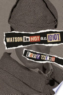 Watson is not an idiot : an opinionated tour of the Sherlock Holmes canon / by Eddy Webb.