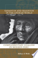 Yanantin and Masintin in the Andean world : complementary dualism in modern Peru / Hillary S. Webb.