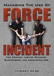Managing the use of force incident : for criminal justice officers, supervisors, and administrators / by Howard Webb.