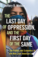 The last day of oppression, and the first day of the same : the politics and economics of the New Lation American left / Jeffery R. Webber.