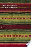 From rebellion to reform in Bolivia : class struggle, indigenous liberation, and the politics of Evo Morales / Jeffrey R. Webber.