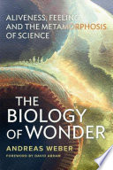 The biology of wonder : aliveness, feeling, and the metamorphosis of science /