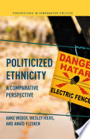 Politicized ethnicity : a comparative perspective / Anke Weber, Wesley Hiers, and Anaïd Flesken.