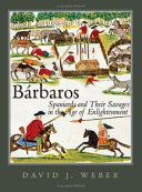 Bárbaros : Spaniards and their savages in the Age of Enlightenment / David J. Weber.