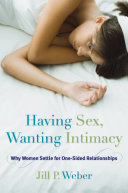 Having sex, wanting intimacy : why women settle for one-sided relationships / Jill P. Weber.