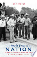 From South Texas to the nation : the exploitation of Mexican labor in the twentieth century /