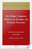 Max Weber's complete writings on academic and political vocations edited and with an introduction by John Dreijmanis ; translation by Gordon C. Wells.