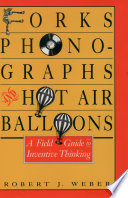 Forks, phonographs, and hot air balloons : a field guide to inventive thinking /
