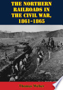 The northern railroads in the Civil War, 1861-1865 /