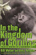 In the kingdom of gorillas : fragile species in a dangerous land /