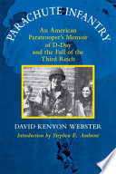 Parachute infantry : an American paratrooper's memoir of D Day and the fall of the Third Reich / David Kenyon Webster ; introduction by Stephen E. Ambrose.