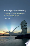 The Singlish controversy : language, culture and identity in a globalizing world /