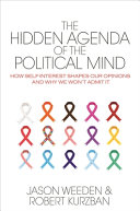 The hidden agenda of the political mind : how self-interest shapes our opinions and why we won't admit it /