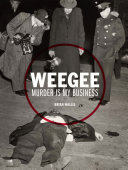 Weegee : murder is my business /