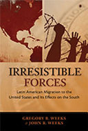 Irresistible forces : Latin American migration to the United States and its effects on the South / Gregory B. Weeks, John R. Weeks.