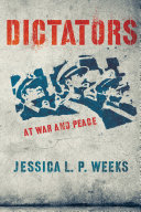 Dictators at war and peace / Jessica L. P. Weeks.