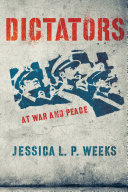 Dictators at war and peace / Jessica L.P. Weeks.