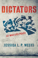 Dictators at war and peace / Jessica L.P. Weeks.