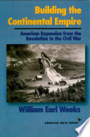 Building the continental empire : American expansion from the Revolution to the Civil War /