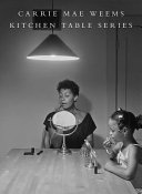 Carrie Mae Weems : kitchen table series / foreword by Sarah Lewis ; essay by Adrienne Edwards.