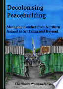 Decolonising peacebuilding : managing conflict from Northern Ireland to Sri Lanka and beyond /