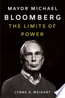 Mayor Michael Bloomberg : the limits of power / Lynne A. Weikart.