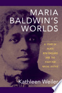 Maria Baldwin's worlds : a story of Black New England and the fight for racial justice /