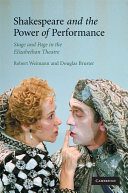 Shakespeare and the power of performance : stage and page in the Elizabethan theatre / Robert Weimann and Douglas Bruster.