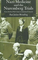 Nazi medicine and the Nuremberg Trials : from medical war crimes to informed consent / by Paul Julian Weindling.